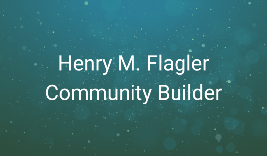 Henry M. Flagler Community Builder